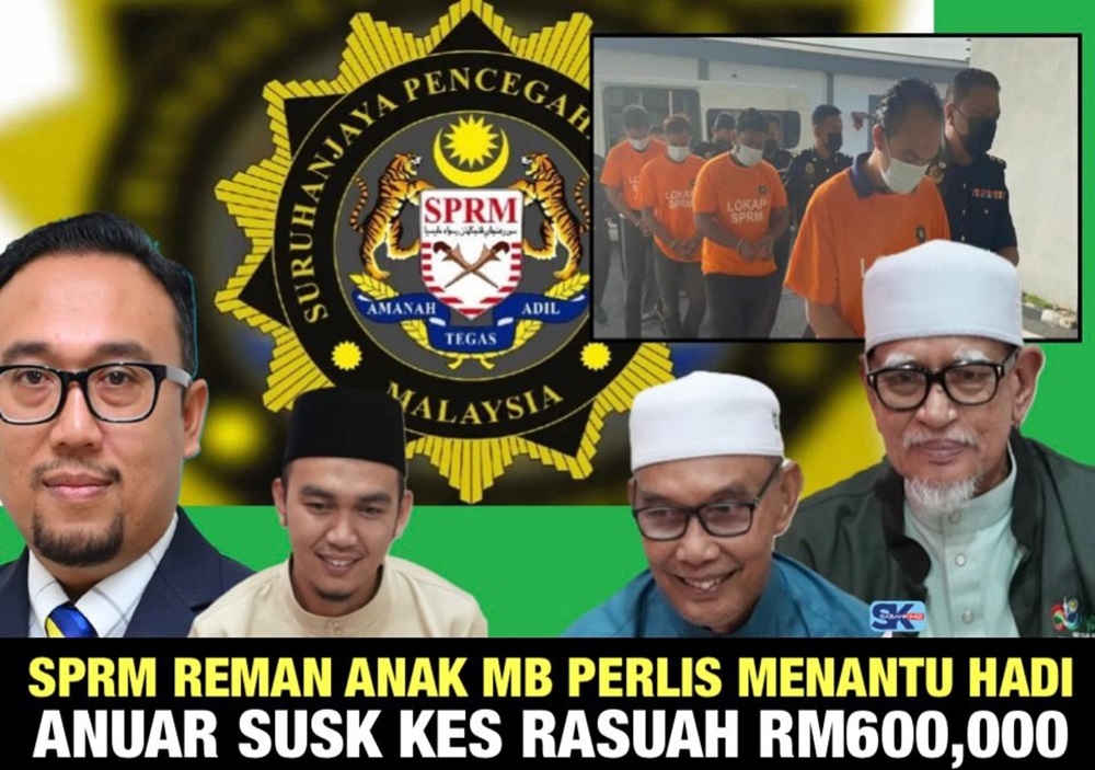 SPRM reman anak menteri besar Perlis menantu Hadi, Anuar SUSK kes rasuah RM600,000